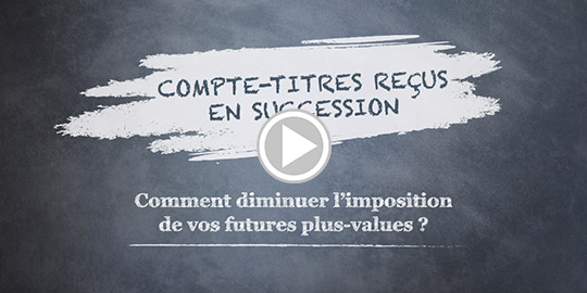 Compte-titres & succession : diminuez l'imposition des futures plus-values