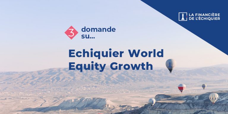 3 domande su Echiquier World Equity Growth