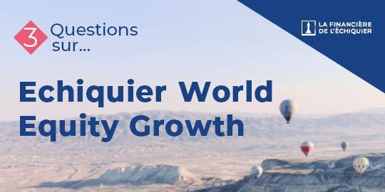 3 questions sur Echiquier World Equity Growth
