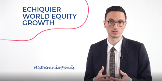 Histoires de fonds - Echiquier World Equity Growth